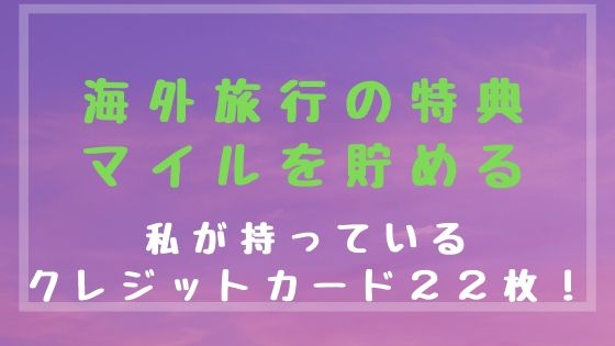 完全版 マイルと海外旅行のために作った22枚のクレジットカード